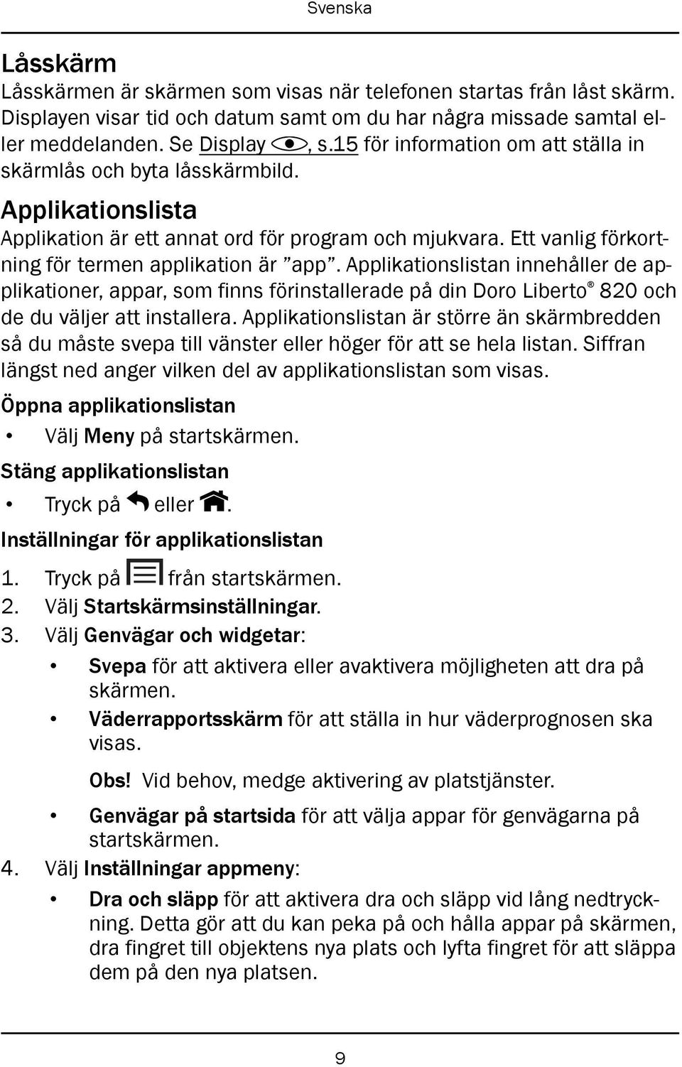 Applikationslistan innehåller de applikationer, appar, som finns förinstallerade på din Doro Liberto 820 och de du väljer att installera.