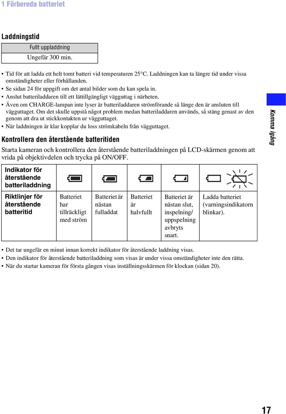 Anslut batteriladdaren till ett lättillgängligt vägguttag i närheten. Även om CHARGE-lampan inte lyser är batteriladdaren strömförande så länge den är ansluten till vägguttaget.