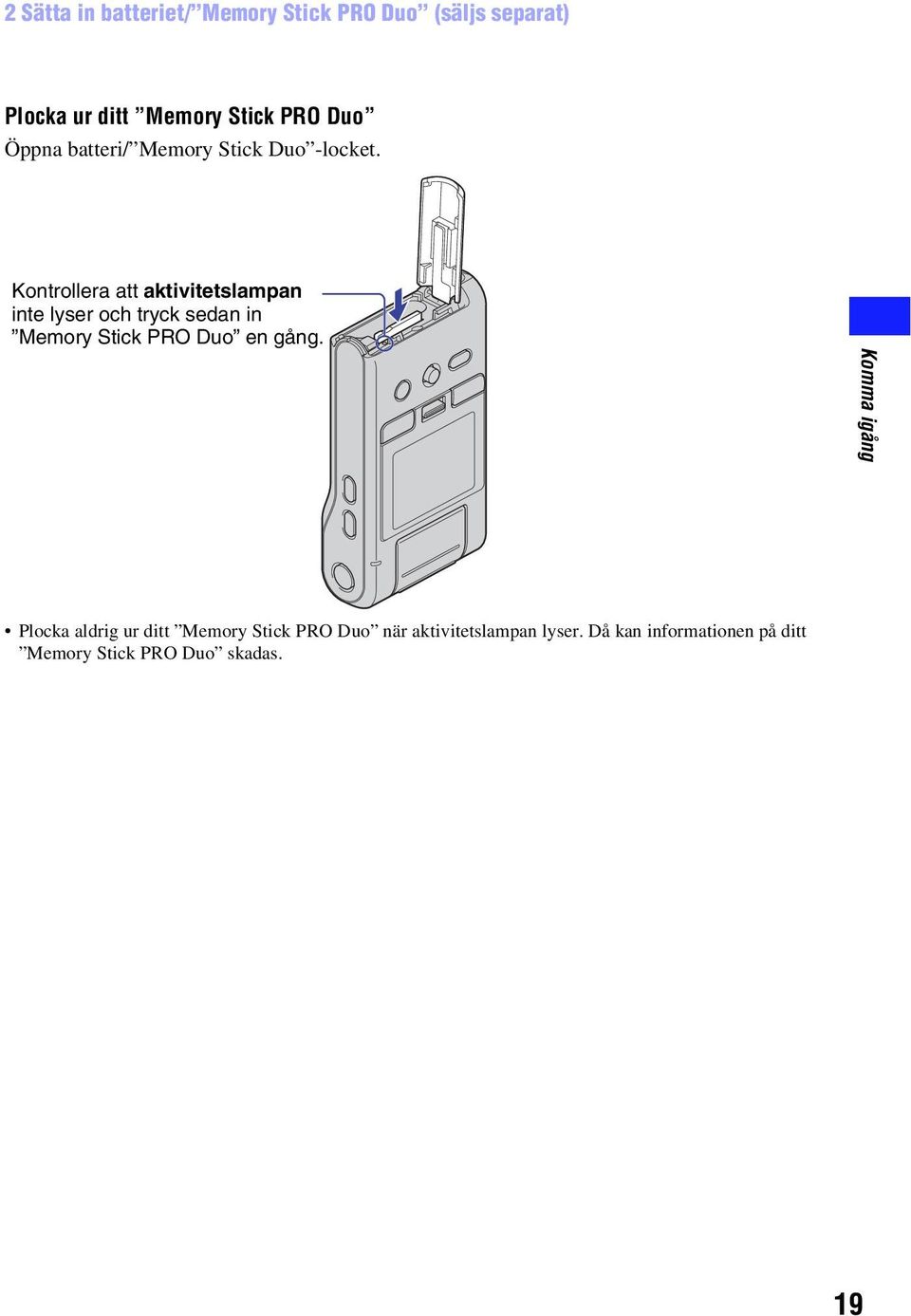 Kontrollera att aktivitetslampan inte lyser och tryck sedan in Memory Stick PRO Duo en gång.