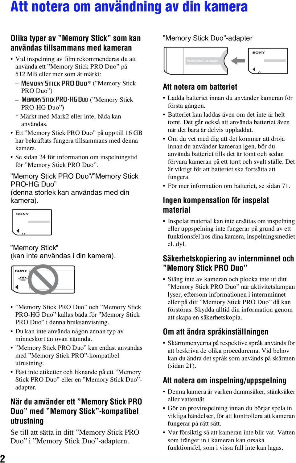 Ett Memory Stick PRO Duo på upp till 16 GB har bekräftats fungera tillsammans med denna kamera. Se sidan 24 för information om inspelningstid för Memory Stick PRO Duo.
