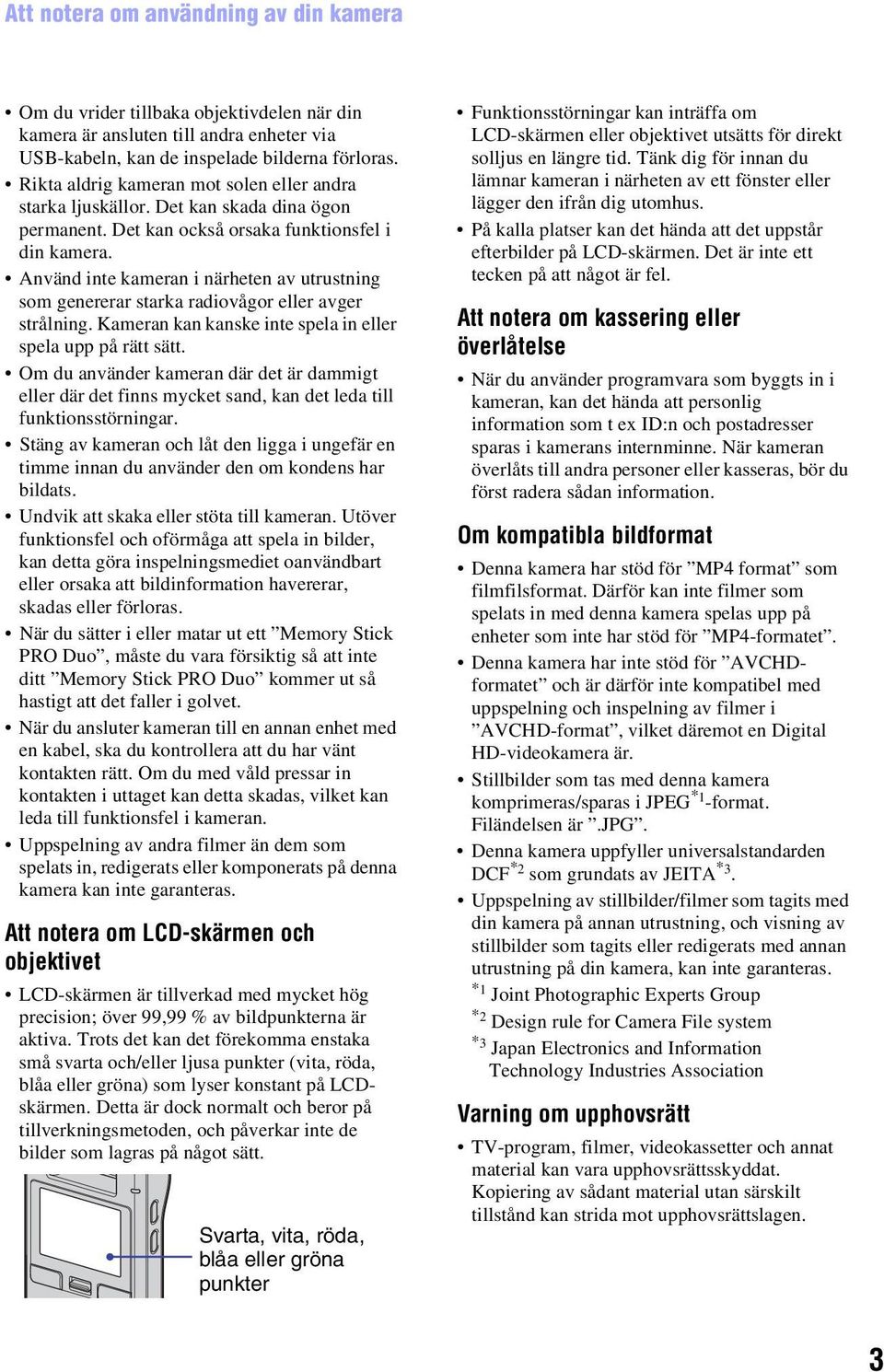 Använd inte kameran i närheten av utrustning som genererar starka radiovågor eller avger strålning. Kameran kan kanske inte spela in eller spela upp på rätt sätt.