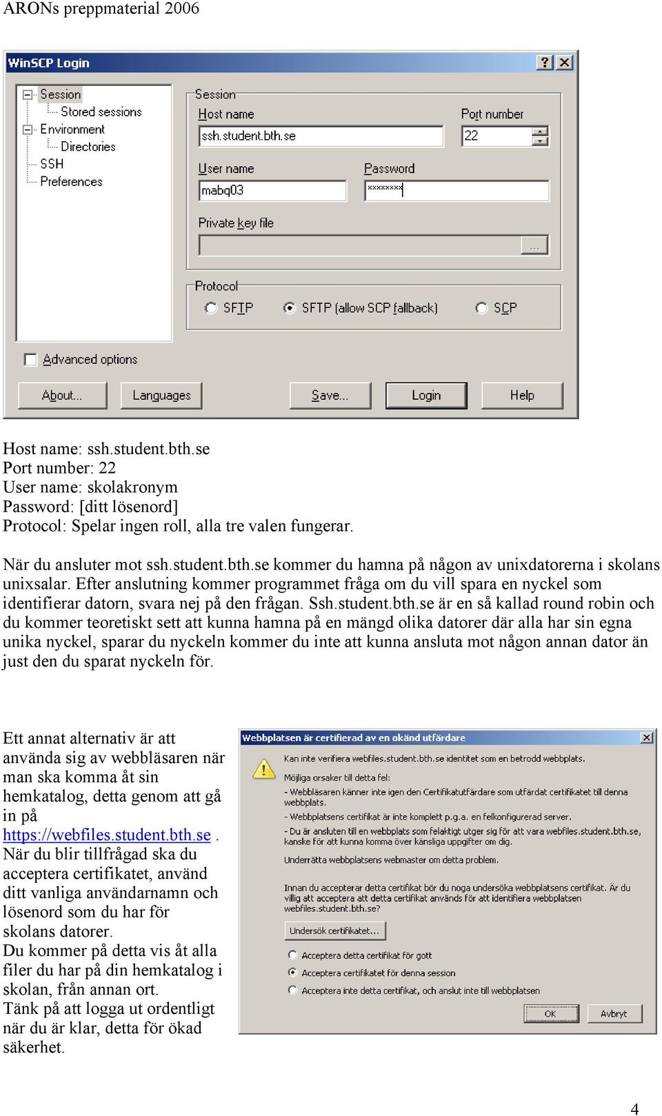 se är en så kallad round robin och du kommer teoretiskt sett att kunna hamna på en mängd olika datorer där alla har sin egna unika nyckel, sparar du nyckeln kommer du inte att kunna ansluta mot någon