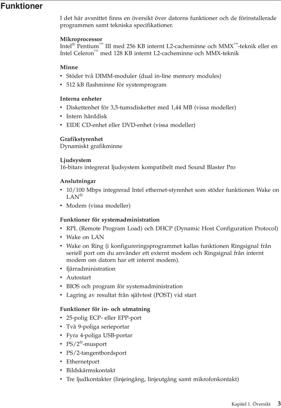 memory modules) v 512 kb flashminne för systemprogram Interna enheter v Diskettenhet för 3,5-tumsdisketter med 1,44 MB (vissa modeller) v Intern hårddisk v EIDE CD-enhet eller DVD-enhet (vissa