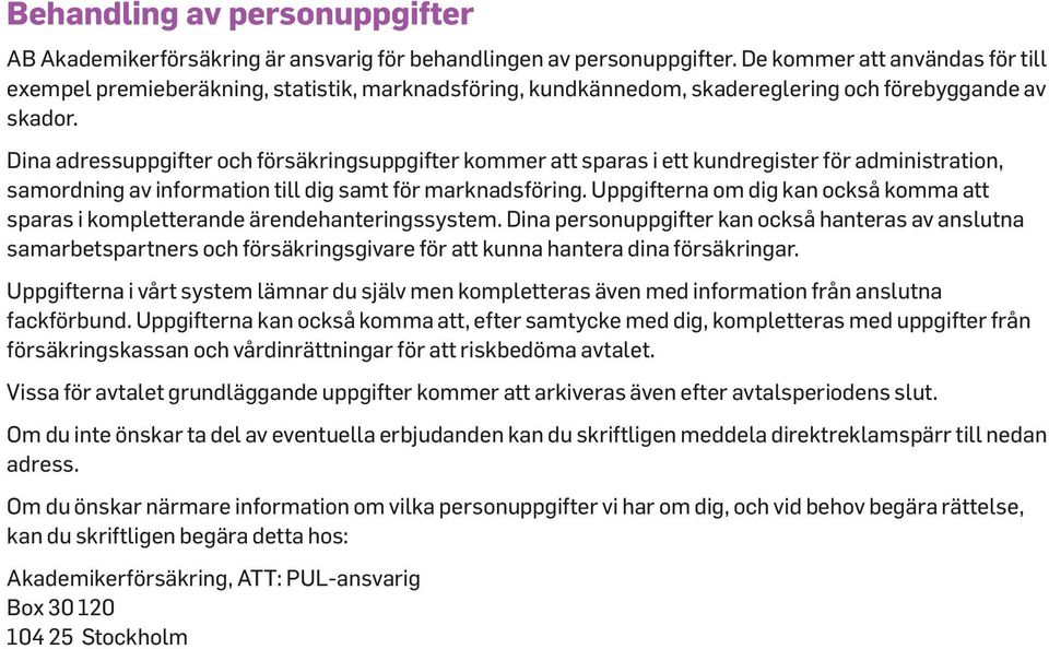 Dina adressuppgifter och försäkringsuppgifter kommer att sparas i ett kundregister för administration, samordning av information till dig samt för marknadsföring.