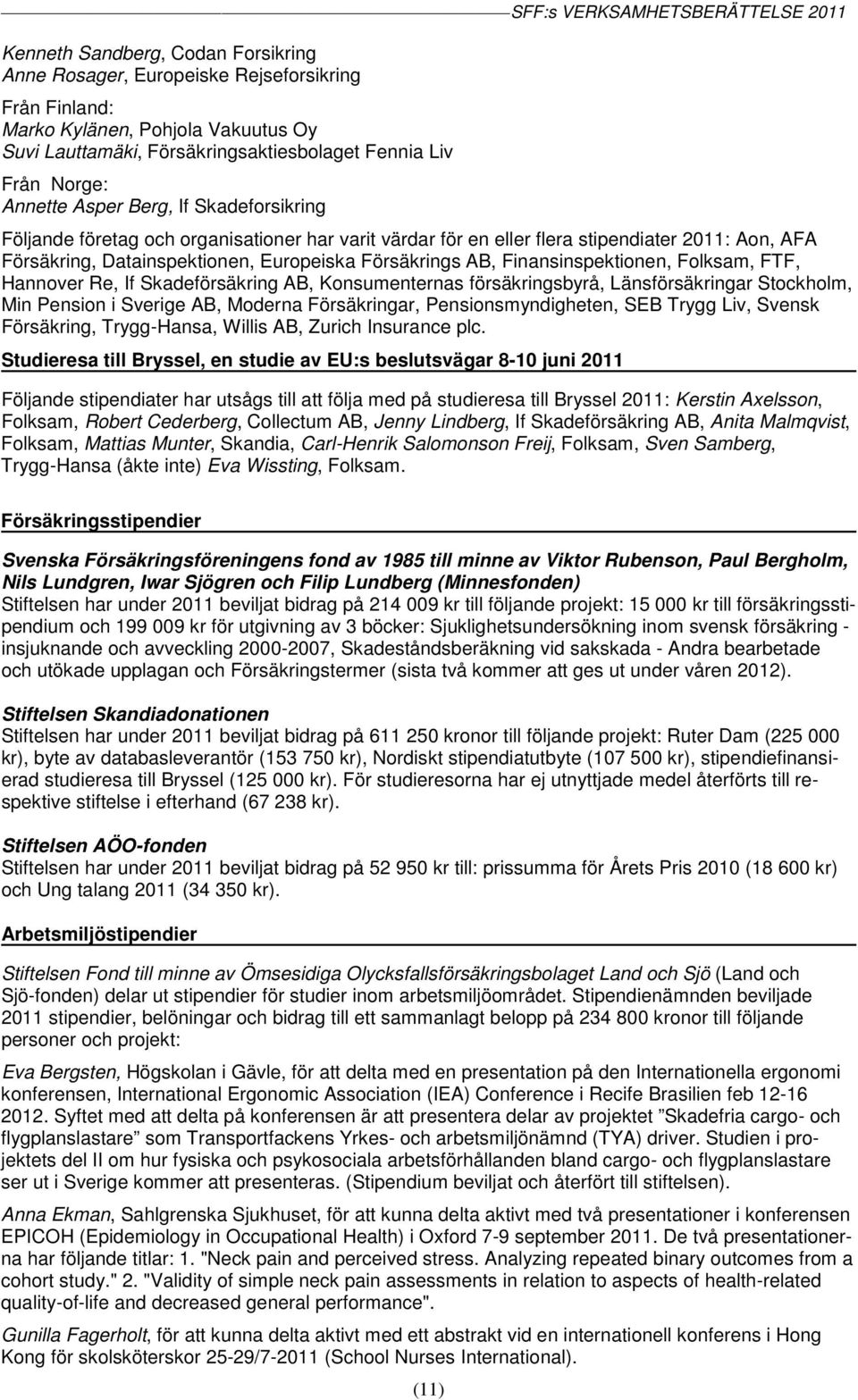 Finansinspektionen, Folksam, FTF, Hannover Re, If Skadeförsäkring AB, Konsumenternas försäkringsbyrå, Länsförsäkringar Stockholm, Min Pension i Sverige AB, Moderna Försäkringar, Pensionsmyndigheten,
