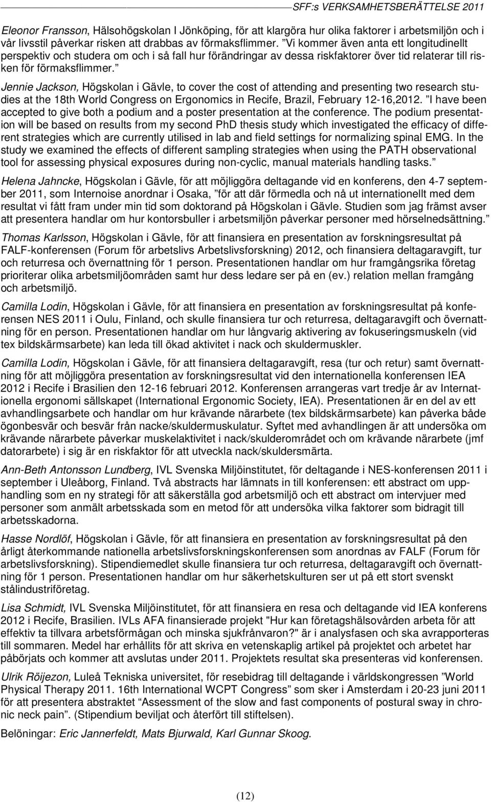 Jennie Jackson, Högskolan i Gävle, to cover the cost of attending and presenting two research studies at the 18th World Congress on Ergonomics in Recife, Brazil, February 12-16,2012.