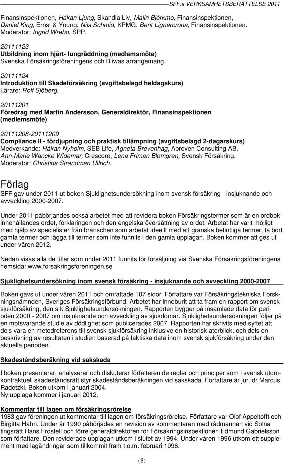 20111124 Introduktion till Skadeförsäkring (avgiftsbelagd heldagskurs) Lärare: Rolf Sjöberg.
