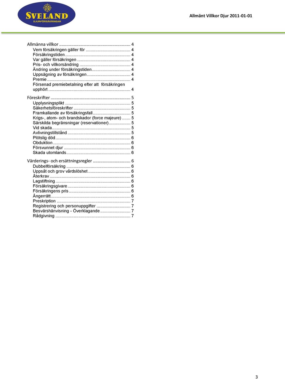 .. 5 Krigs-, atom- och brandskador (force majeure)... 5 Särskilda begränsningar (reservationer)... 5 Vid skada... 5 Avlivningstillstånd... 5 Plötslig död... 6 Obduktion... 6 Försvunnet djur.