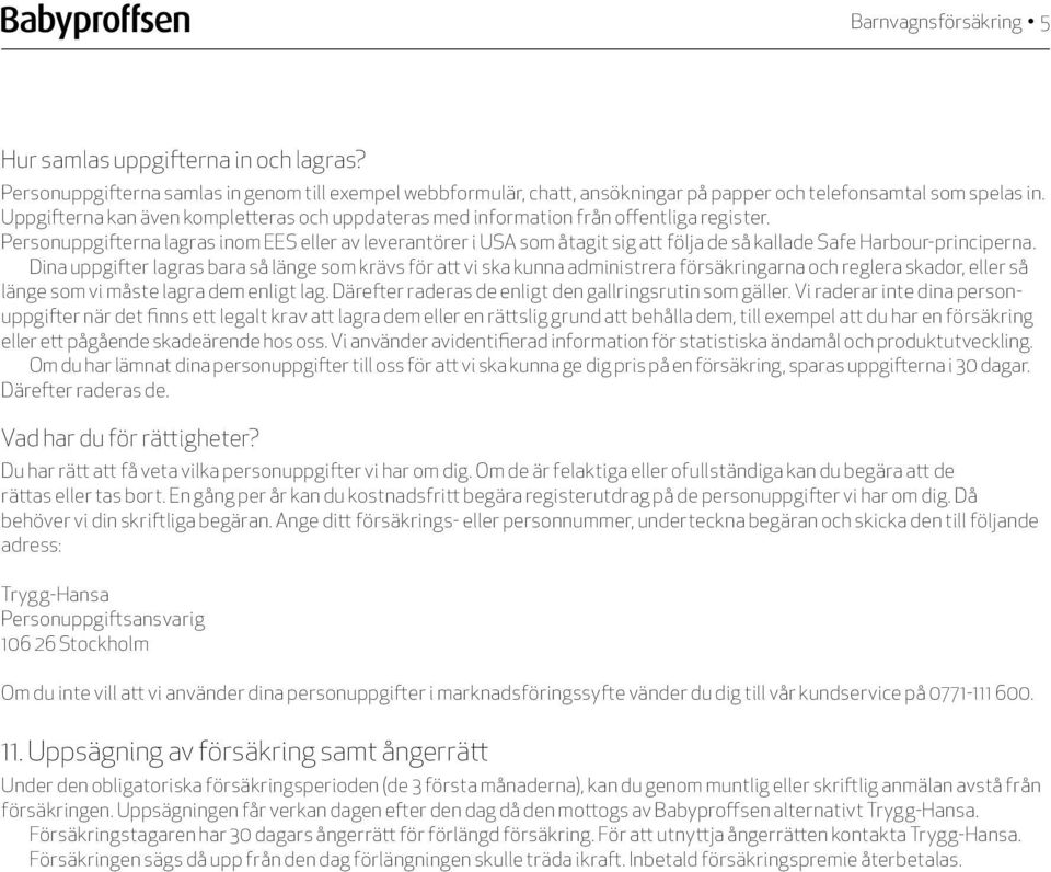 Personuppgifterna lagras inom EES eller av leverantörer i USA som åtagit sig att följa de så kallade Safe Harbour-principerna.