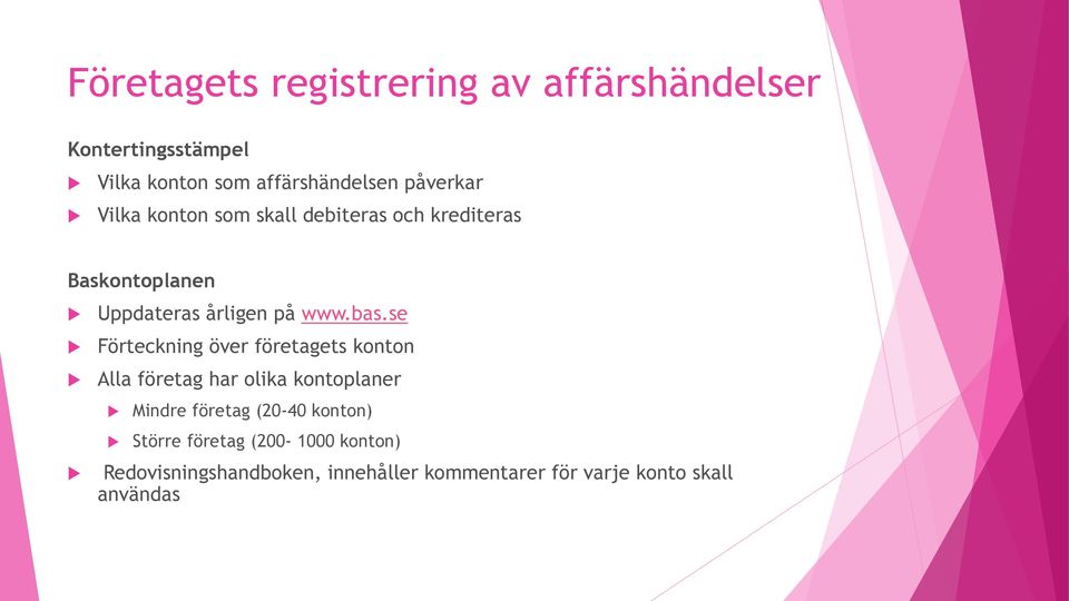 se Förteckning över företagets konton Alla företag har olika kontoplaner Mindre företag (20-40 konton)