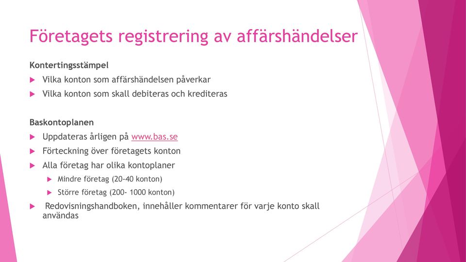 se Förteckning över företagets konton Alla företag har olika kontoplaner Mindre företag (20-40 konton)