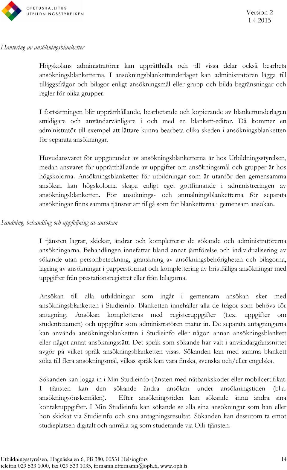 I fortsättningen blir upprätthållande, bearbetande och kopierande av blankettunderlagen smidigare och användarvänligare i och med en blankett-editor.