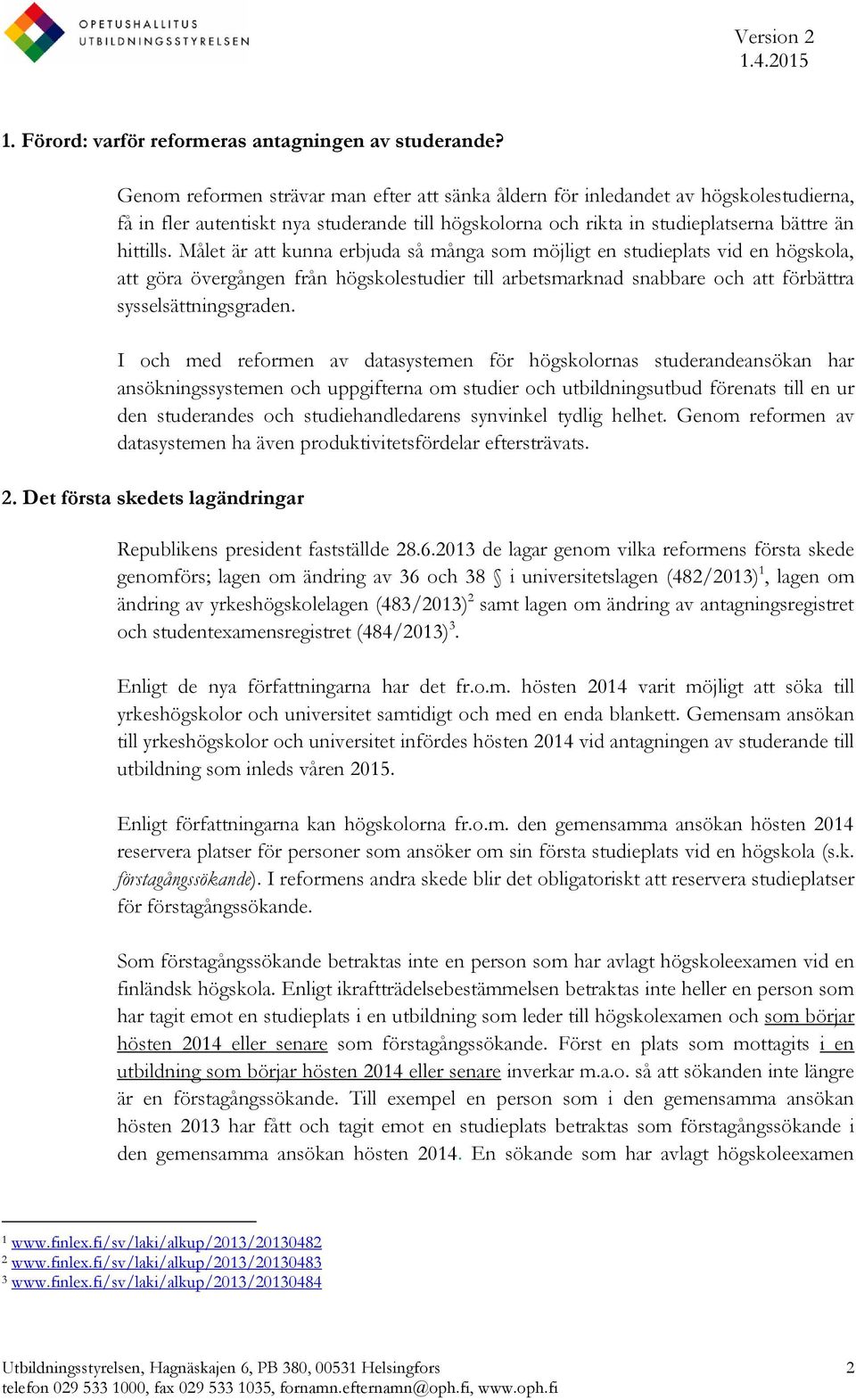 Målet är att kunna erbjuda så många som möjligt en studieplats vid en högskola, att göra övergången från högskolestudier till arbetsmarknad snabbare och att förbättra sysselsättningsgraden.