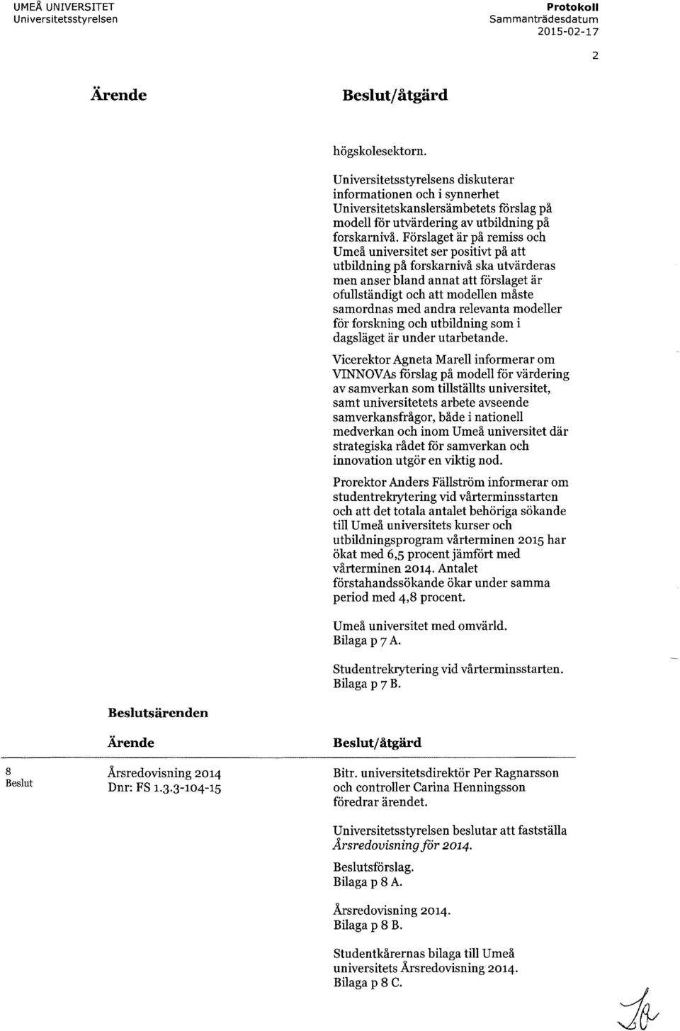 Förslaget är på remiss och Umeå universitet ser positivt på att utbildning på forskarnivå ska utvärderas men anser bland annat att förslaget är ofullständigt och att modellen måste samordnas med