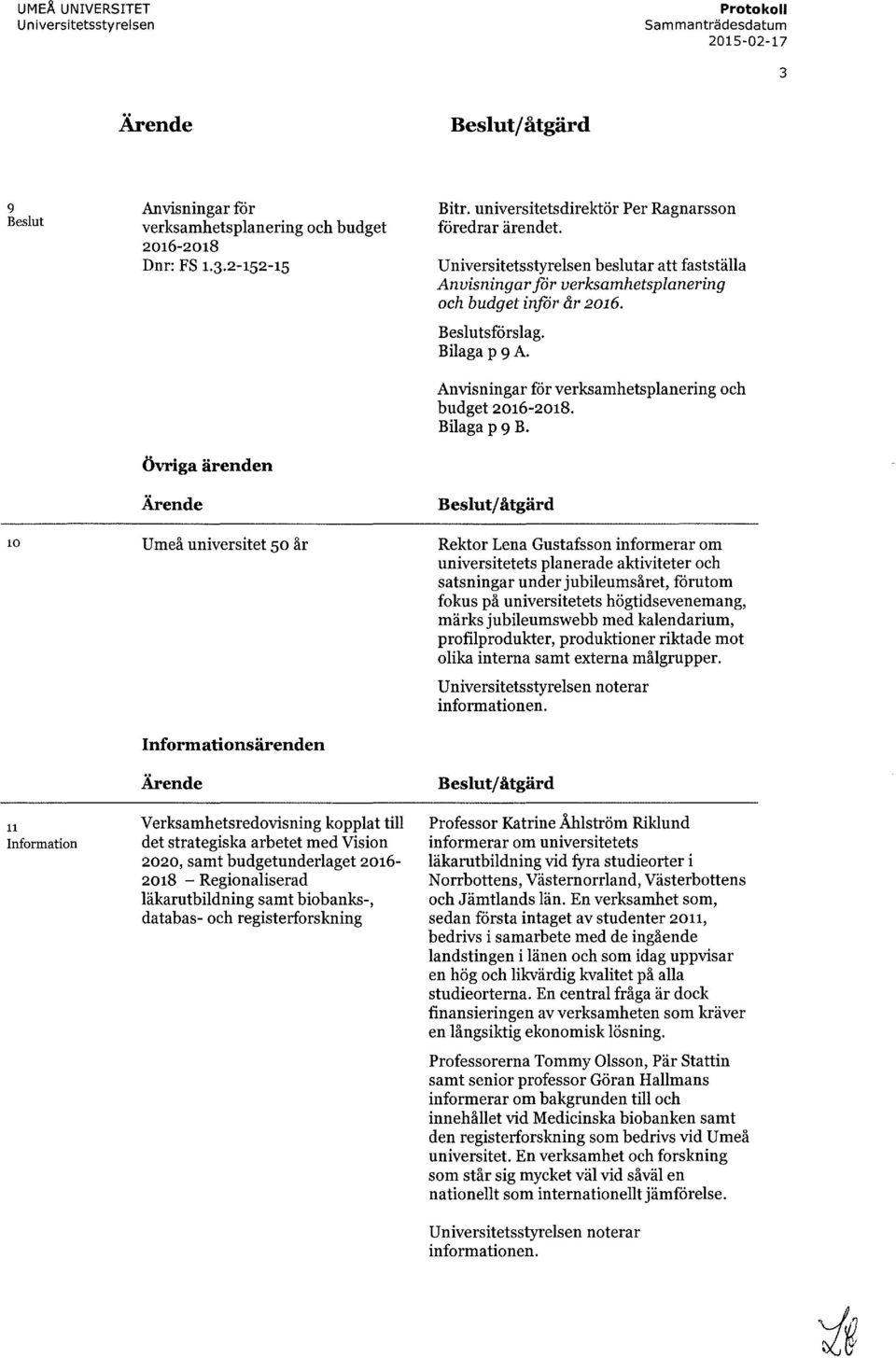2-152-15 Övriga ärenden Ärende Umeå universitet 50 år Informationsärenden Ärende Verksamhetsredovisning kopplat till det strategiska arbetet med Vision 2020, samt budgetunderlaget 2016-2018 -