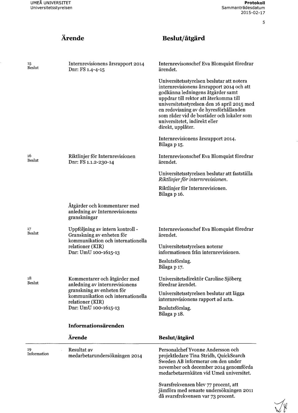 tlinjer för Internrevisionen Dnr: FS i.i.2-230-14 Åtgärder och kommentarer med anledning av Internrevisionens granskningar Uppföljning av intern kontroll - Granskning av enheten för kommunikation och