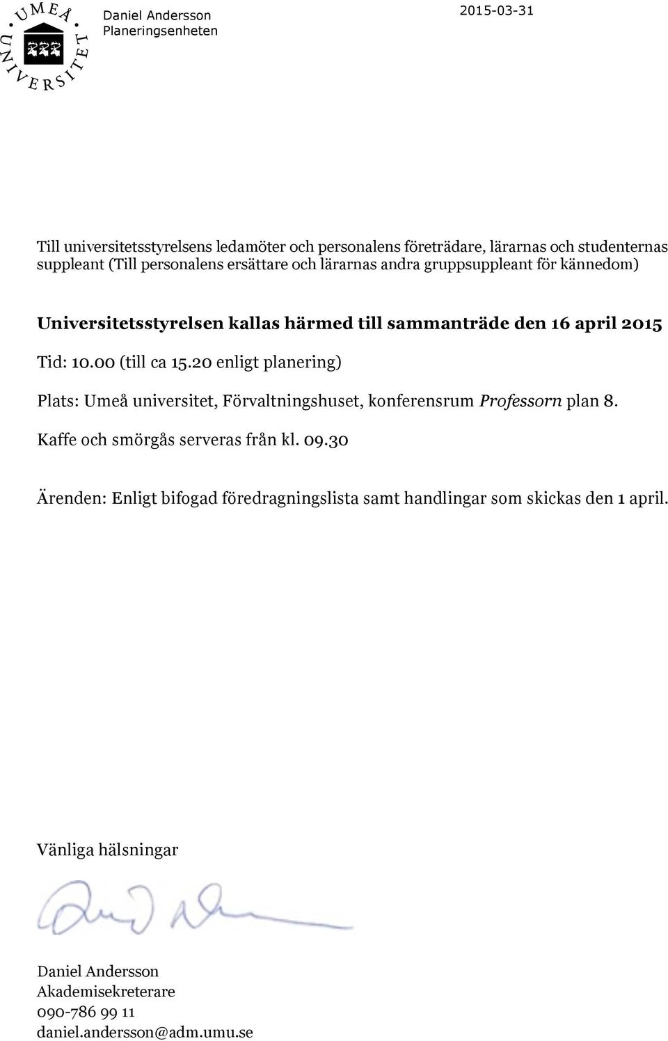 00 (till ca 15.20 enligt planering) Plats: Umeå universitet, Förvaltningshuset, konferensrum Professorn plan 8. Kaffe och smörgås serveras från kl. 09.
