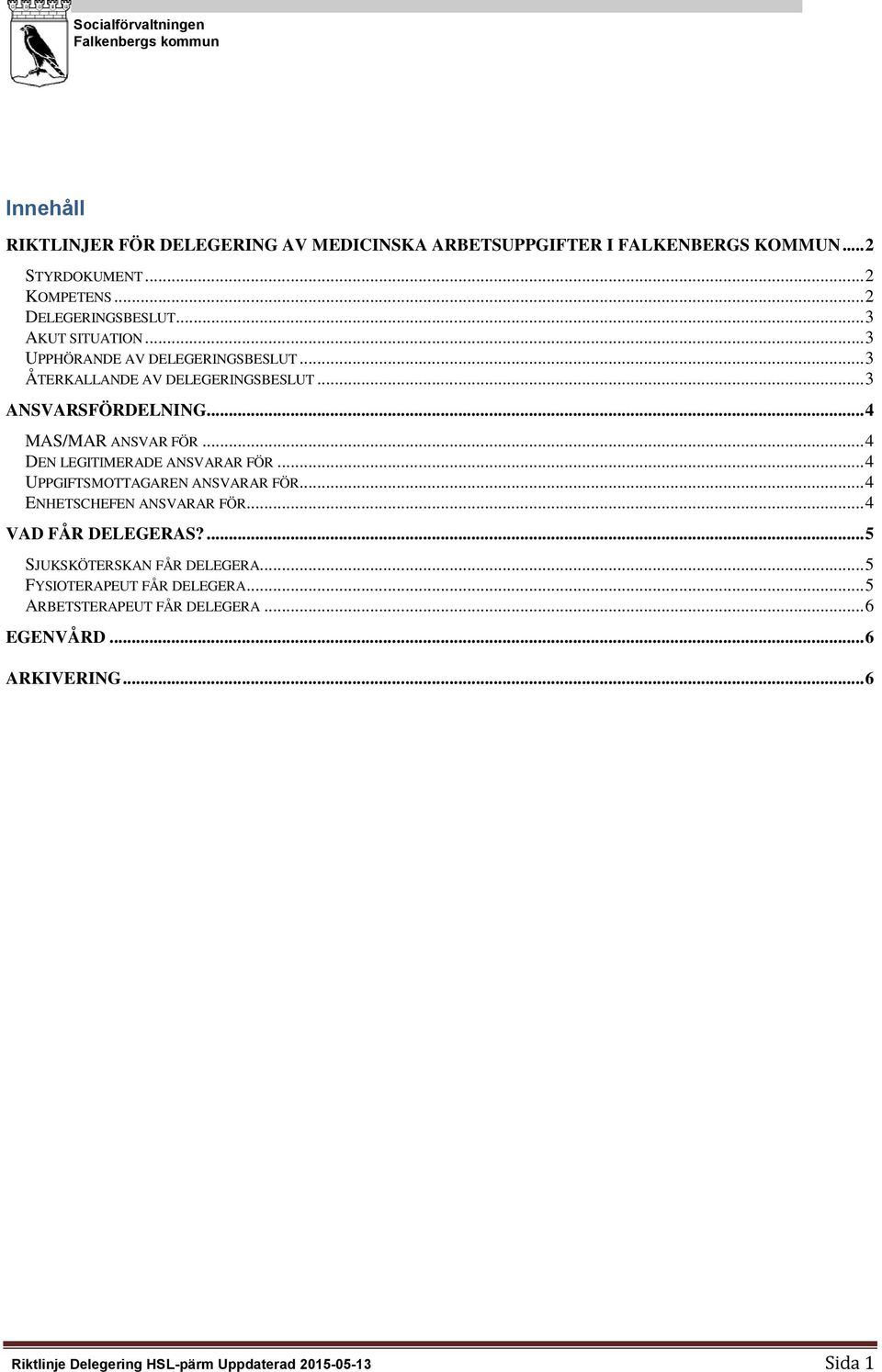 .. 4 MAS/MAR ANSVAR FÖR... 4 DEN LEGITIMERADE ANSVARAR FÖR... 4 UPPGIFTSMOTTAGAREN ANSVARAR FÖR... 4 ENHETSCHEFEN ANSVARAR FÖR... 4 VAD FÅR DELEGERAS?
