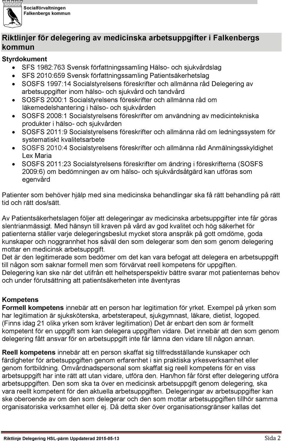 föreskrifter ch allmänna råd m läkemedelshantering i häls- ch sjukvården SOSFS 2008:1 Scialstyrelsens föreskrifter m användning av medicintekniska prdukter i häls- ch sjukvården SOSFS 2011:9