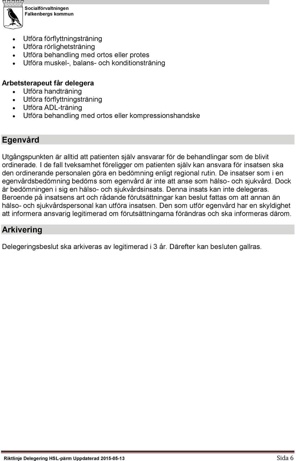 sm de blivit rdinerade. I de fall tveksamhet föreligger m patienten själv kan ansvara för insatsen ska den rdinerande persnalen göra en bedömning enligt reginal rutin.