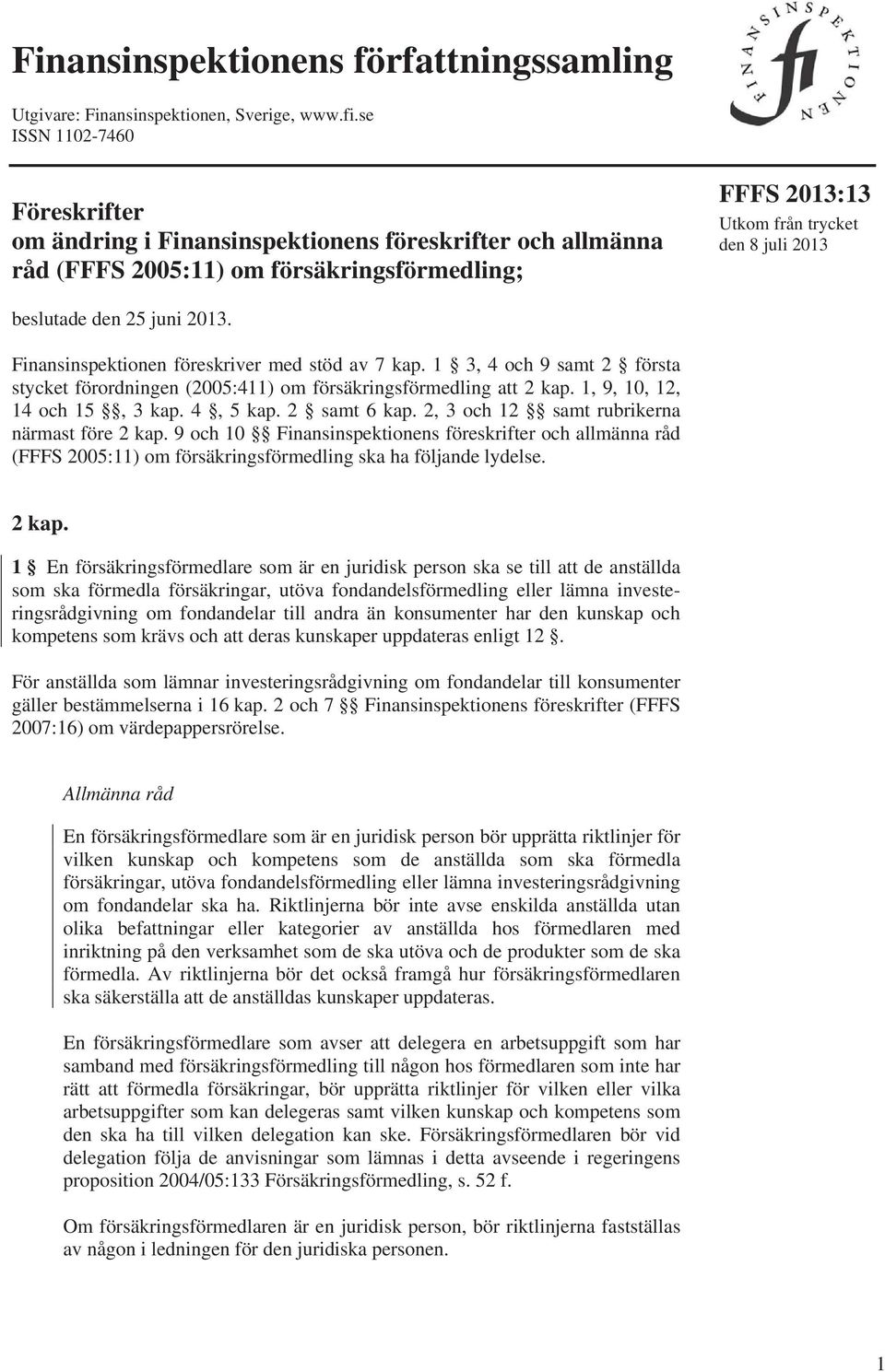 juni 2013. Finansinspektionen föreskriver med stöd av 7 kap. 1 3, 4 och 9 samt 2 första stycket förordningen (2005:411) om försäkringsförmedling att 2 kap. 1, 9, 10, 12, 14 och 15, 3 kap. 4, 5 kap.