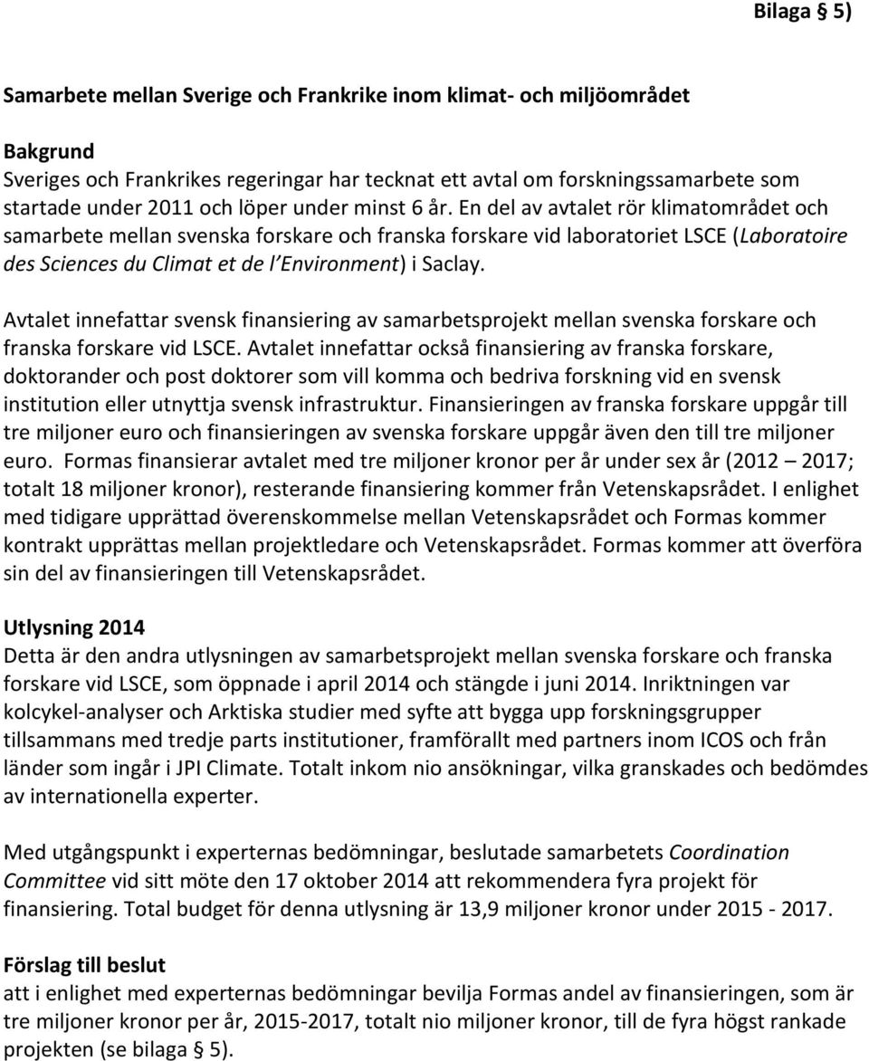 En del av avtalet rör klimatområdet och samarbete mellan svenska forskare och franska forskare vid laboratoriet LSCE (Laboratoire des Sciences du Climat et de l Envinment) i Saclay.