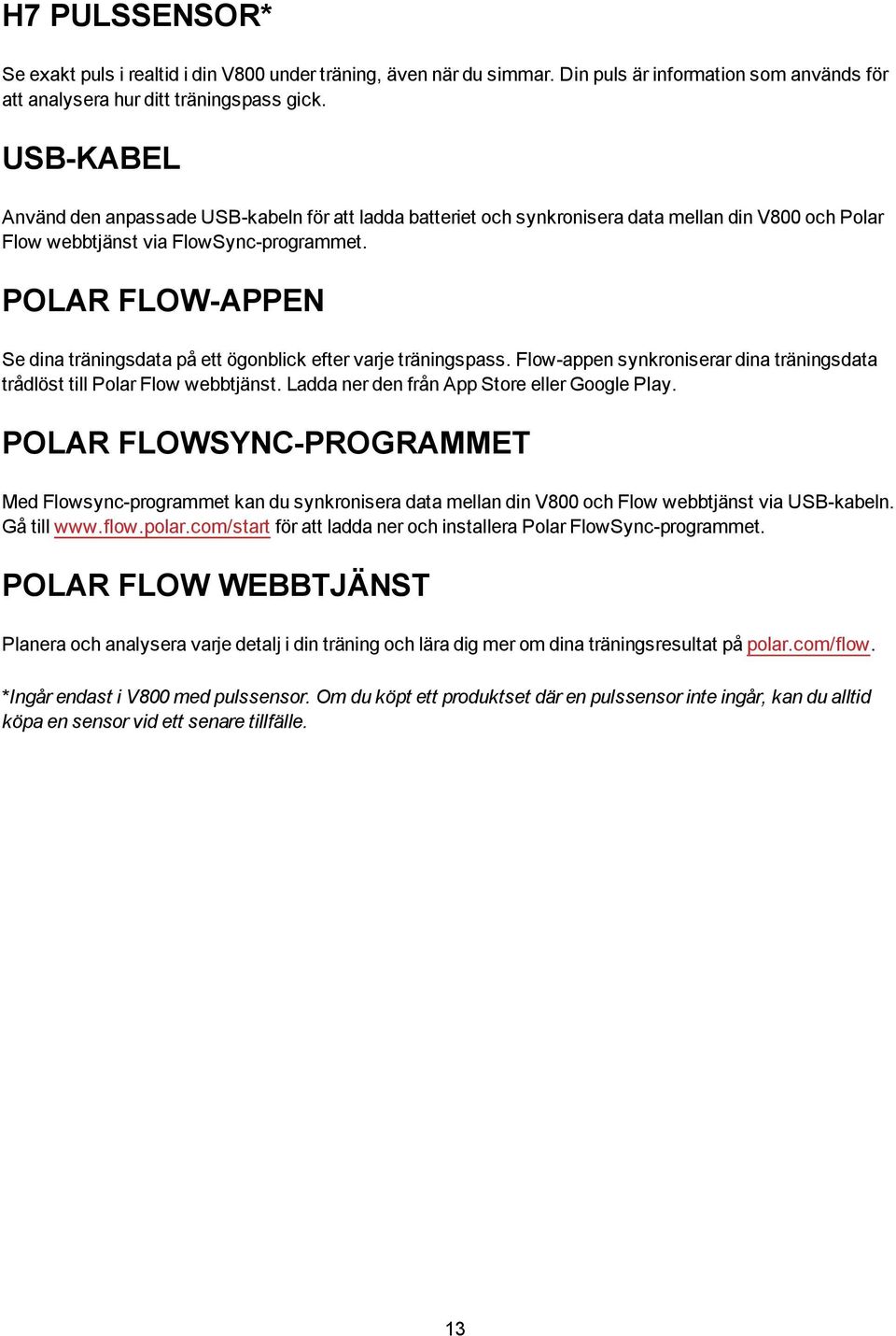 POLAR FLOW-APPEN Se dina träningsdata på ett ögonblick efter varje träningspass. Flow-appen synkroniserar dina träningsdata trådlöst till Polar Flow webbtjänst.
