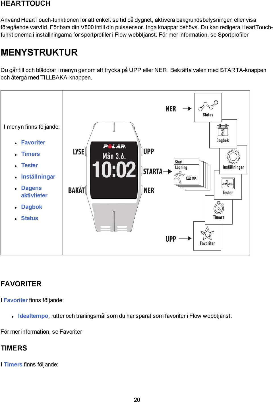 För mer information, se Sportprofiler MENYSTRUKTUR Du går till och bläddrar i menyn genom att trycka på UPP eller NER. Bekräfta valen med STARTA-knappen och återgå med TILLBAKA-knappen.