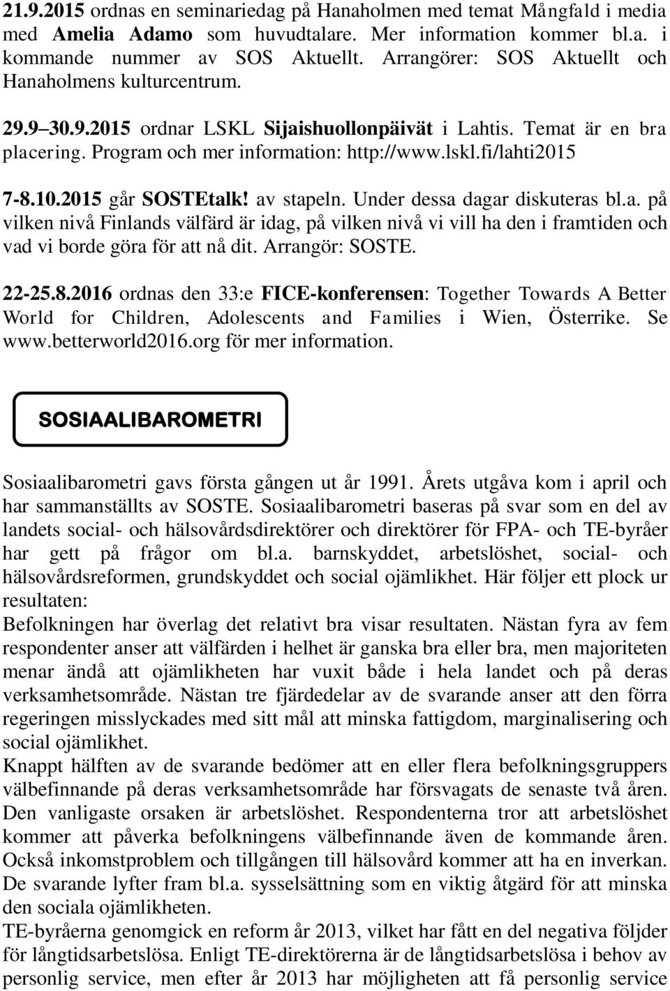 fi/lahti2015 7-8.10.2015 går SOSTEtalk! av stapeln. Under dessa dagar diskuteras bl.a. på vilken nivå Finlands välfärd är idag, på vilken nivå vi vill ha den i framtiden och vad vi borde göra för att nå dit.