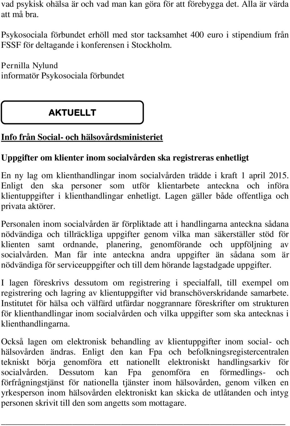 Pernilla Nylund informatör Psykosociala förbundet AKTUELLT Info från Social- och hälsovårdsministeriet Uppgifter om klienter inom socialvården ska registreras enhetligt En ny lag om klienthandlingar