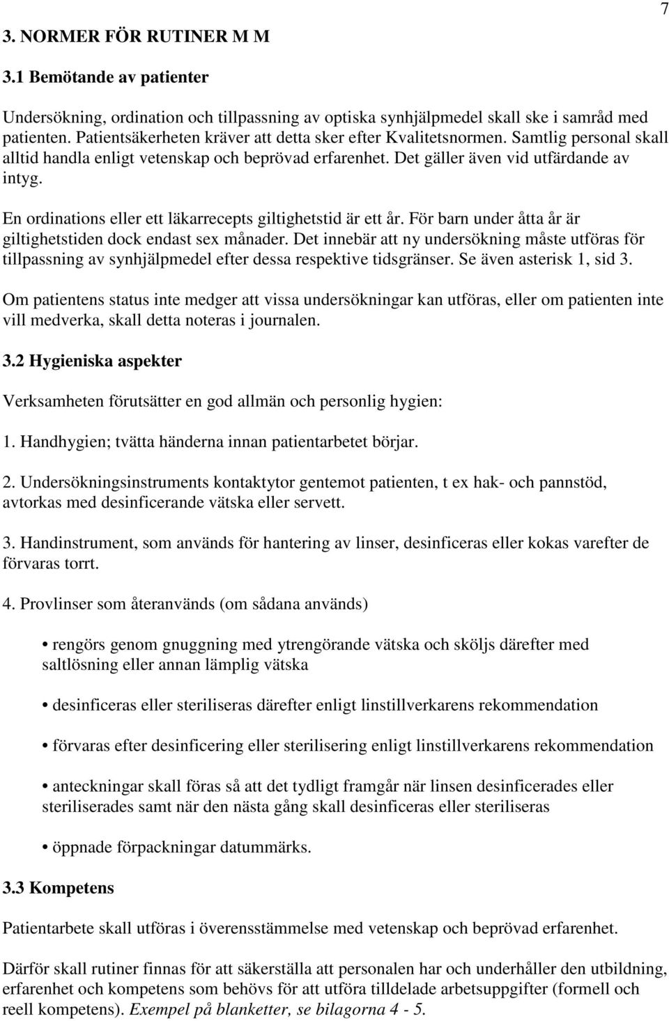En ordinations eller ett läkarrecepts giltighetstid är ett år. För barn under åtta år är giltighetstiden dock endast sex månader.