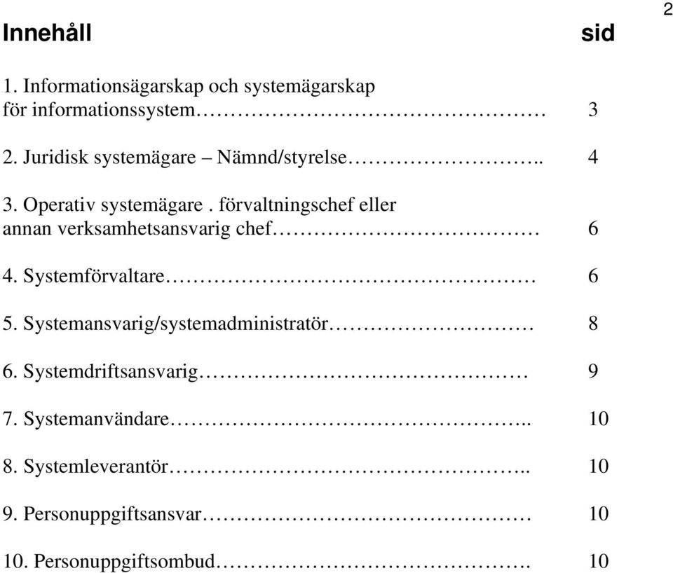 förvaltningschef eller annan verksamhetsansvarig chef 6 4. Systemförvaltare 6 5.