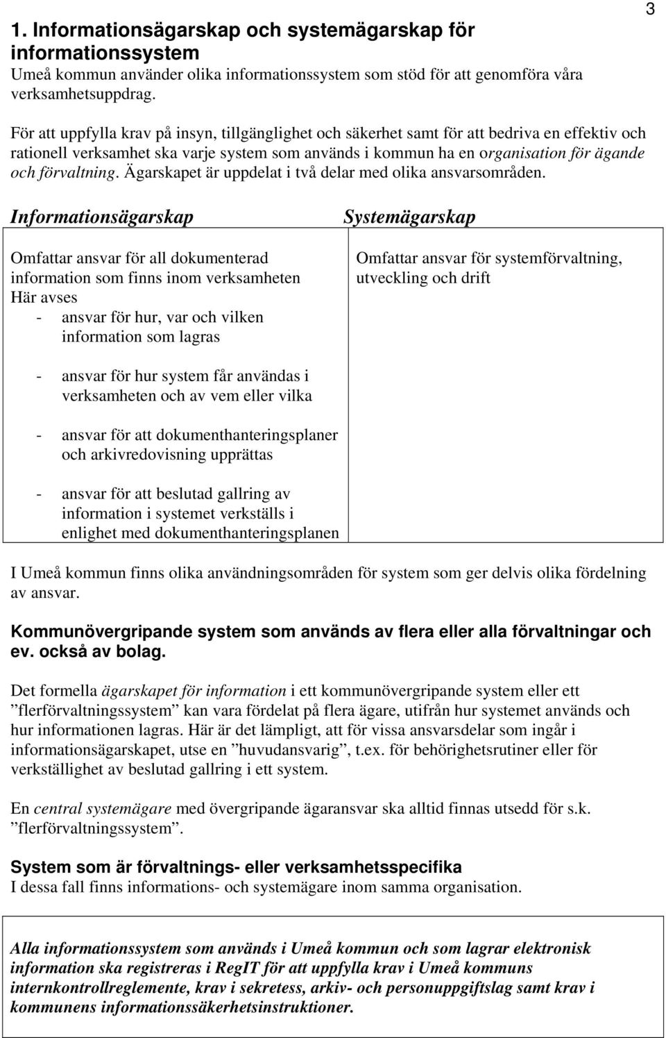 förvaltning. Ägarskapet är uppdelat i två delar med olika ansvarsområden.