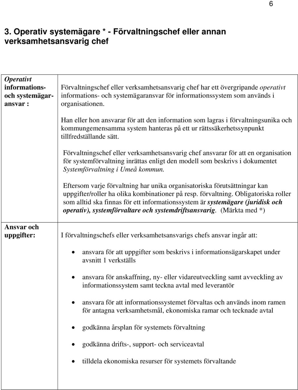 Han eller hon ansvarar för att den information som lagras i förvaltningsunika och kommungemensamma system hanteras på ett ur rättssäkerhetssynpunkt tillfredställande sätt.