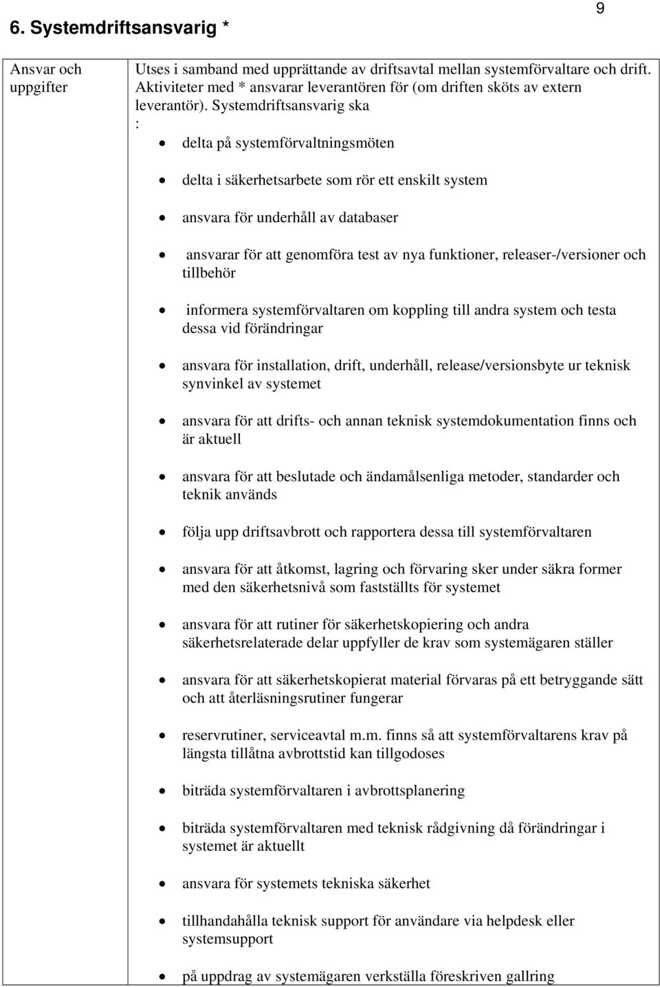 releaser-/versioner och tillbehör informera systemförvaltaren om koppling till andra system och testa dessa vid förändringar ansvara för installation, drift, underhåll, release/versionsbyte ur