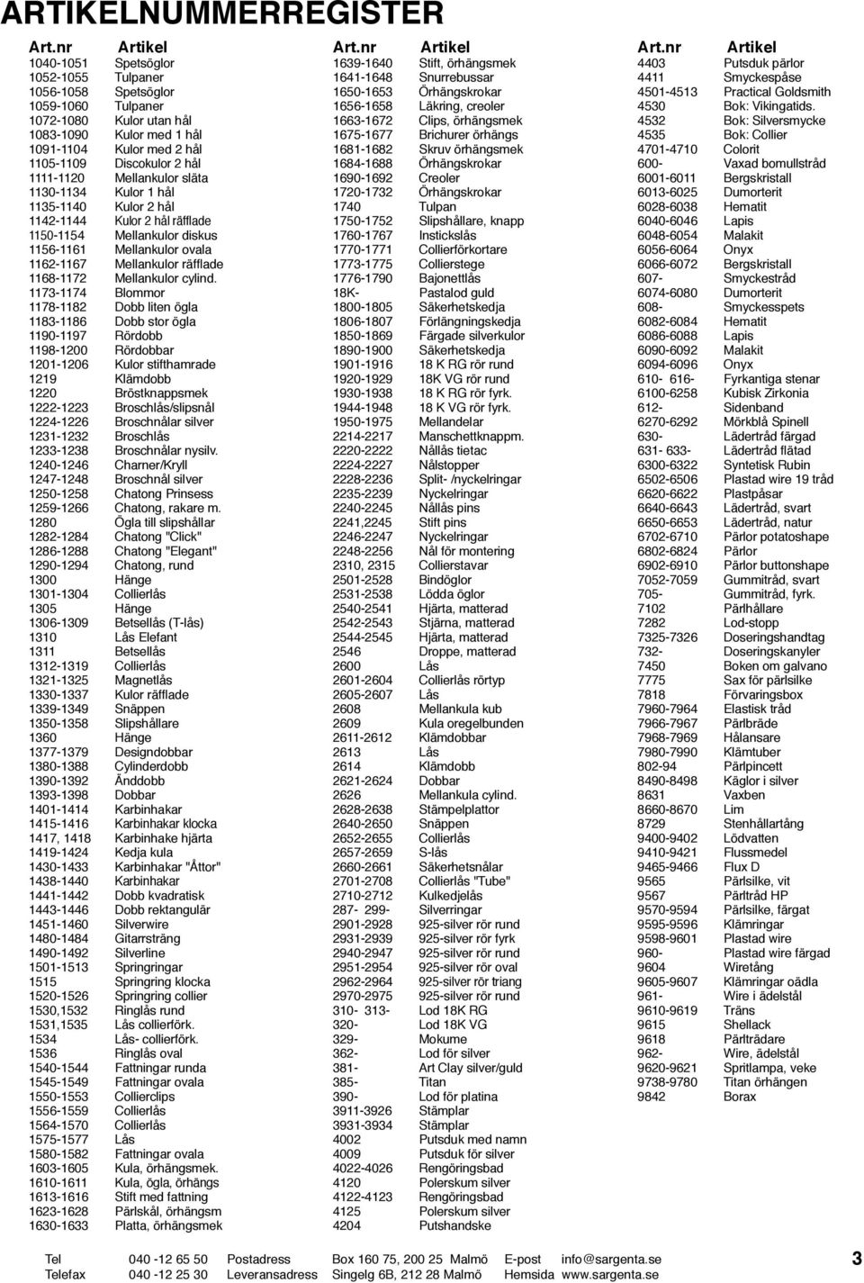 1111-1120 Mellankulor släta 1130-1134 Kulor 1 hål 1135-1140 Kulor 2 hål 1142-1144 Kulor 2 hål räfflade 1150-1154 Mellankulor diskus 1156-1161 Mellankulor ovala 1162-1167 Mellankulor räfflade