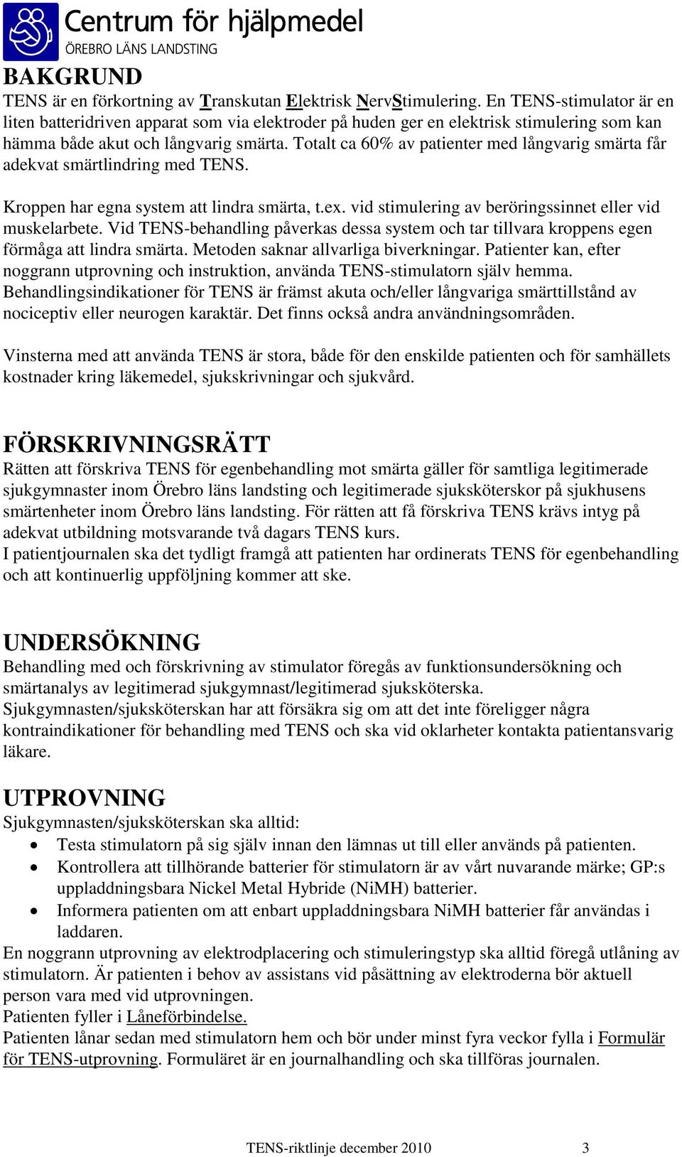 Totalt ca 60% av patienter med långvarig smärta får adekvat smärtlindring med TENS. Kroppen har egna system att lindra smärta, t.ex. vid stimulering av beröringssinnet eller vid muskelarbete.