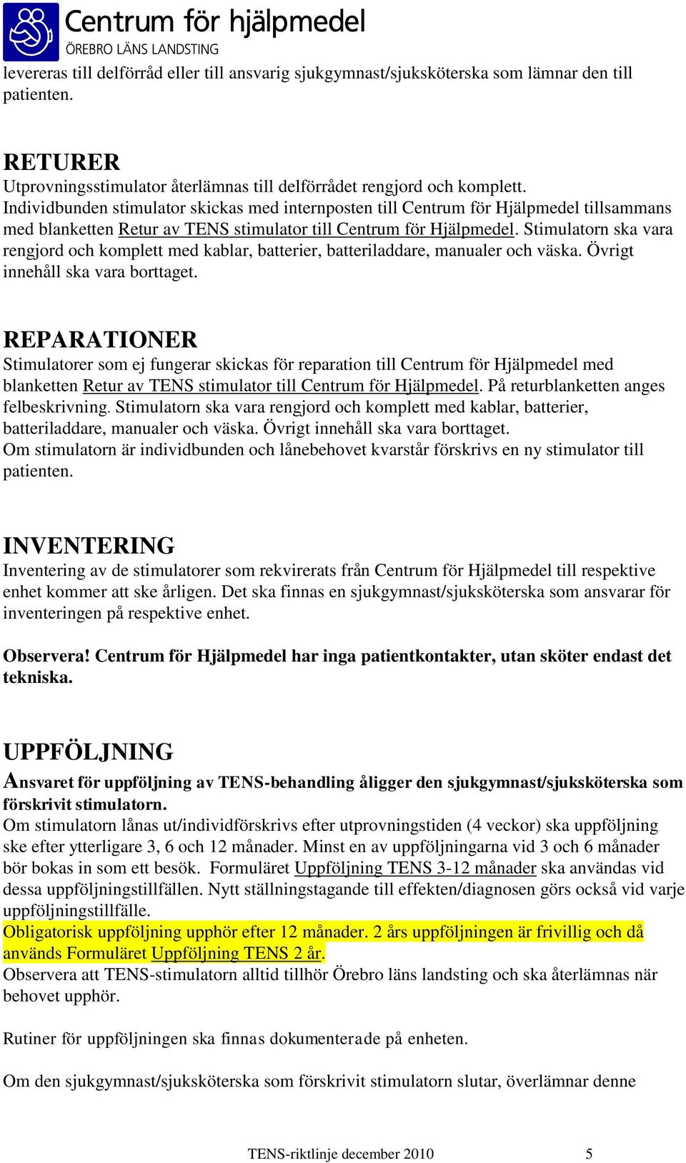 Stimulatorn ska vara rengjord och komplett med kablar, batterier, batteriladdare, manualer och väska. Övrigt innehåll ska vara borttaget.