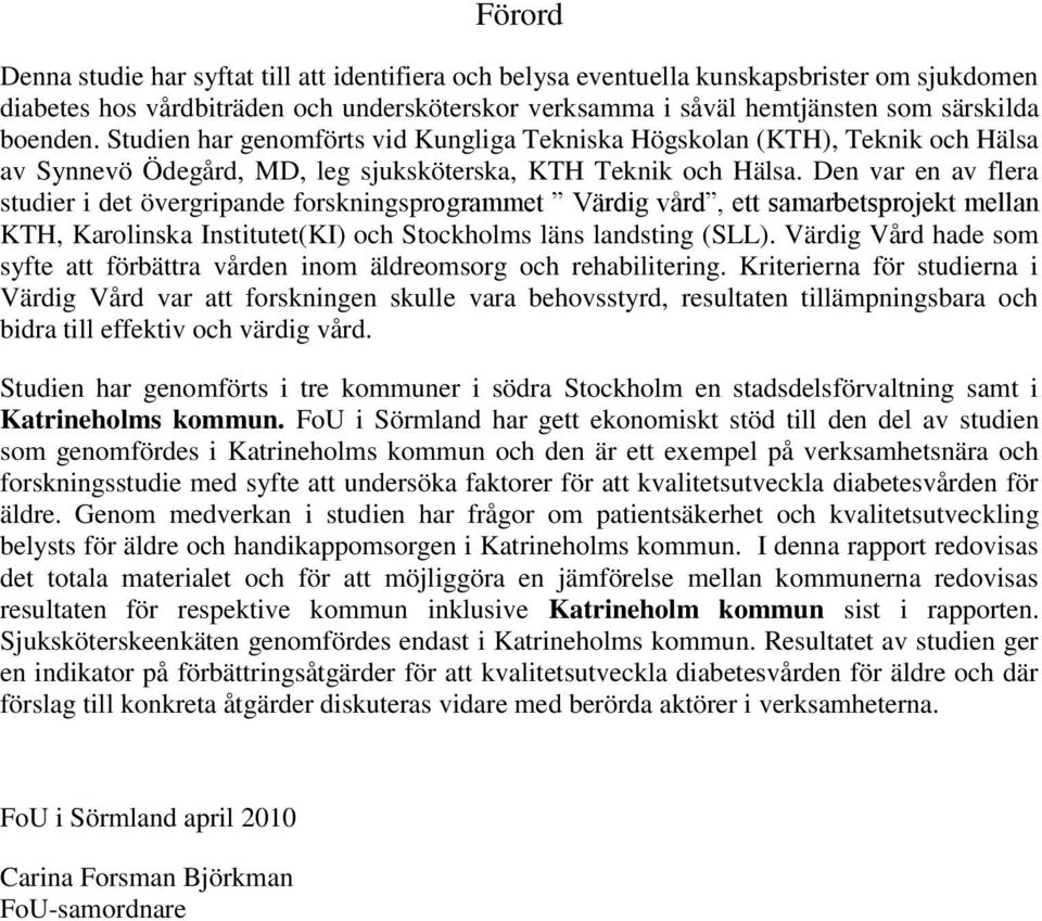 Den var en av flera studier i det övergripande forskningsprogrammet Värdig vård, ett samarbetsprojekt mellan KTH, Karolinska Institutet(KI) och Stockholms läns landsting (SLL).