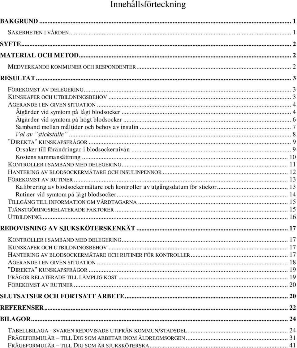 .. 6 Samband mellan måltider och behov av insulin... 7 Val av stickställe... 8 DIREKTA KUNSKAPSFRÅGOR... 9 Orsaker till förändringar i blodsockernivån... 9 Kostens sammansättning.