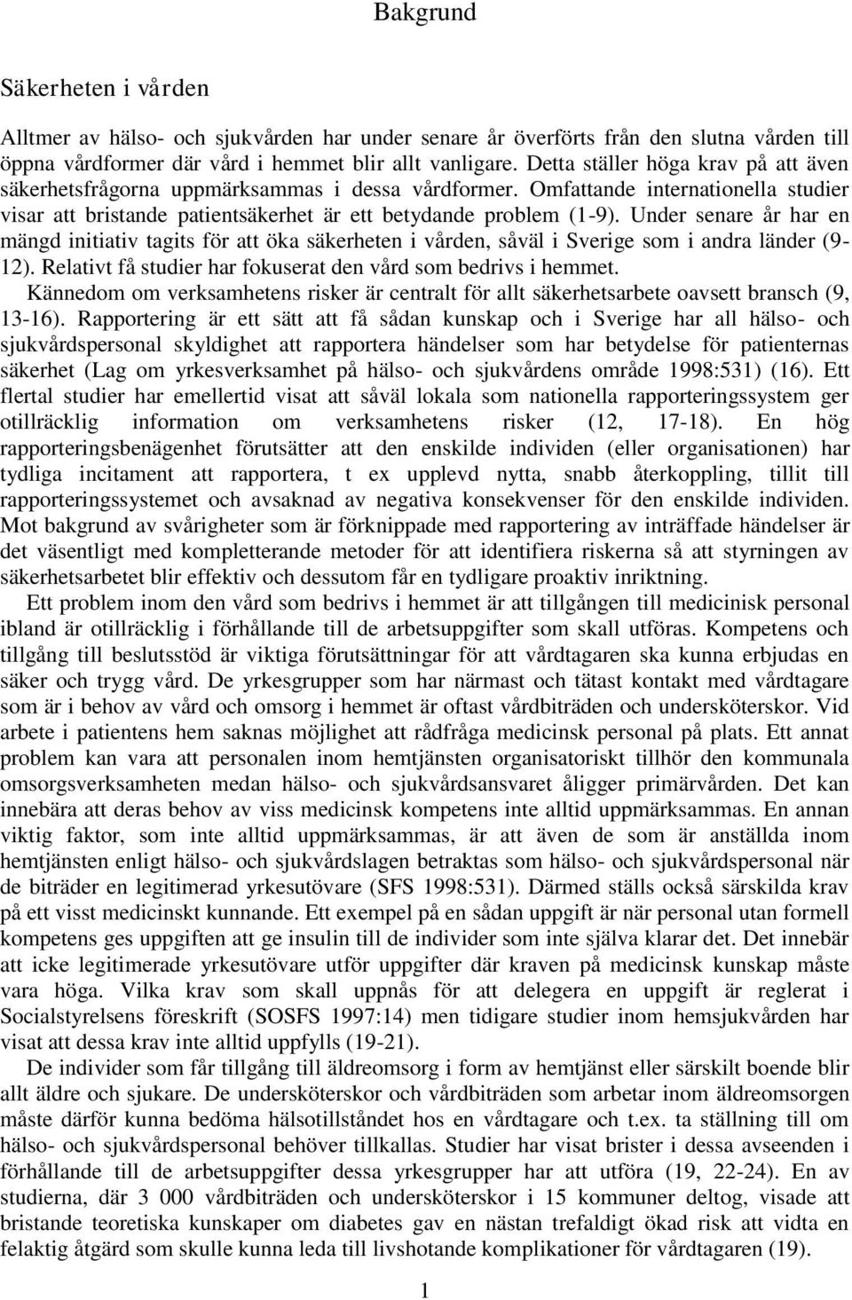 Under senare år har en mängd initiativ tagits för att öka säkerheten i vården, såväl i Sverige som i andra länder (9-12). Relativt få studier har fokuserat den vård som bedrivs i hemmet.