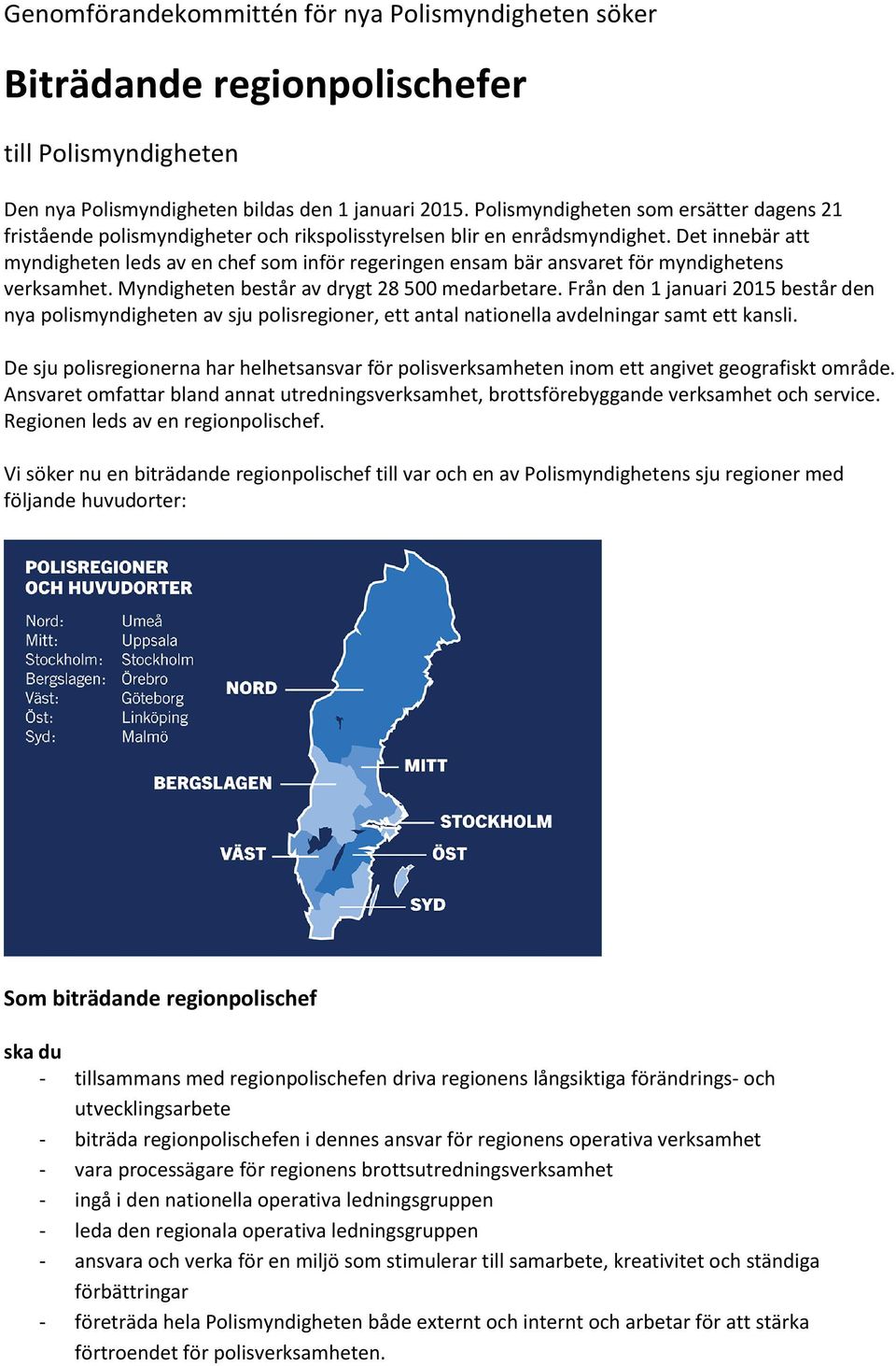 Det innebär att myndigheten leds av en chef som inför regeringen ensam bär ansvaret för myndighetens verksamhet. Myndigheten består av drygt 28 500 medarbetare.