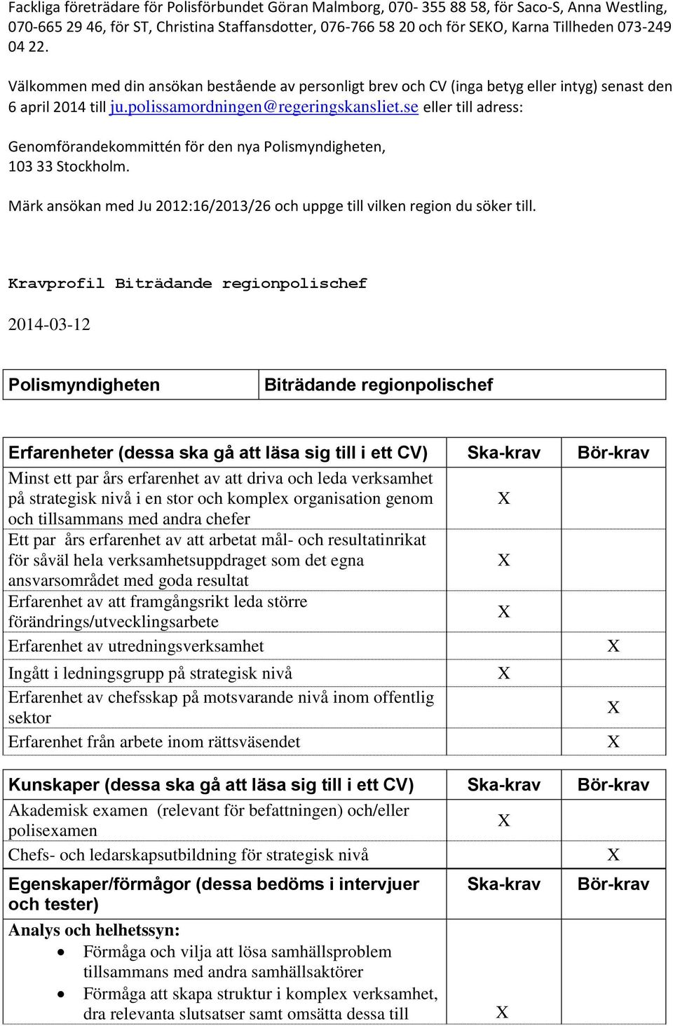 se eller till adress: Genomförandekommittén för den nya Polismyndigheten, 103 33 Stockholm. Märk ansökan med Ju 2012:16/2013/26 och uppge till vilken region du söker till.