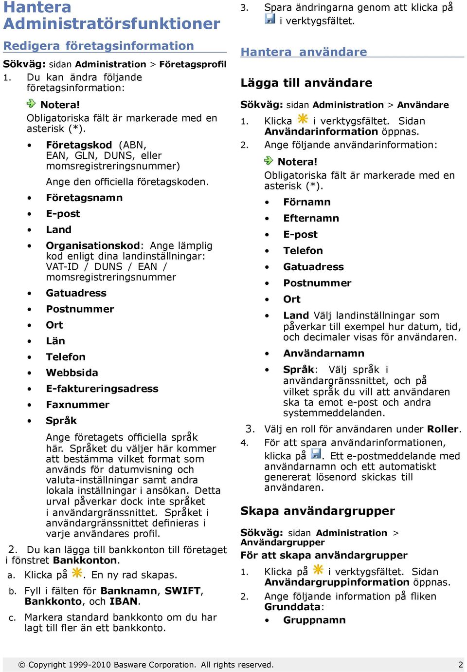 Företagsnamn E post Land Organisationskod: Ange lämplig kod enligt dina landinställningar: VAT ID / DUNS / EAN / momsregistreringsnummer Gatuadress Postnummer Ort Län Telefon Webbsida E