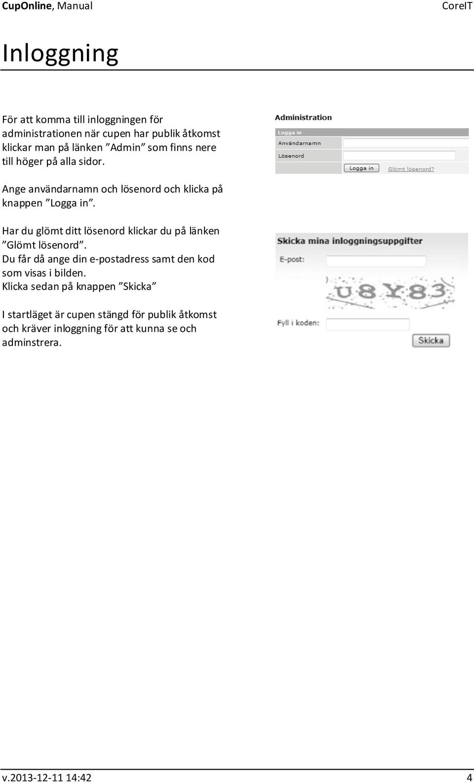 Har du glömt ditt lösenord klickar du på länken Glömt lösenord. Du får då ange din e-postadress samt den kod som visas i bilden.