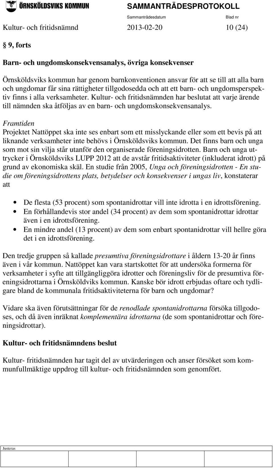 Kultur- och fritidsnämnden har beslutat att varje ärende till nämnden ska åtföljas av en barn- och ungdomskonsekvensanalys.