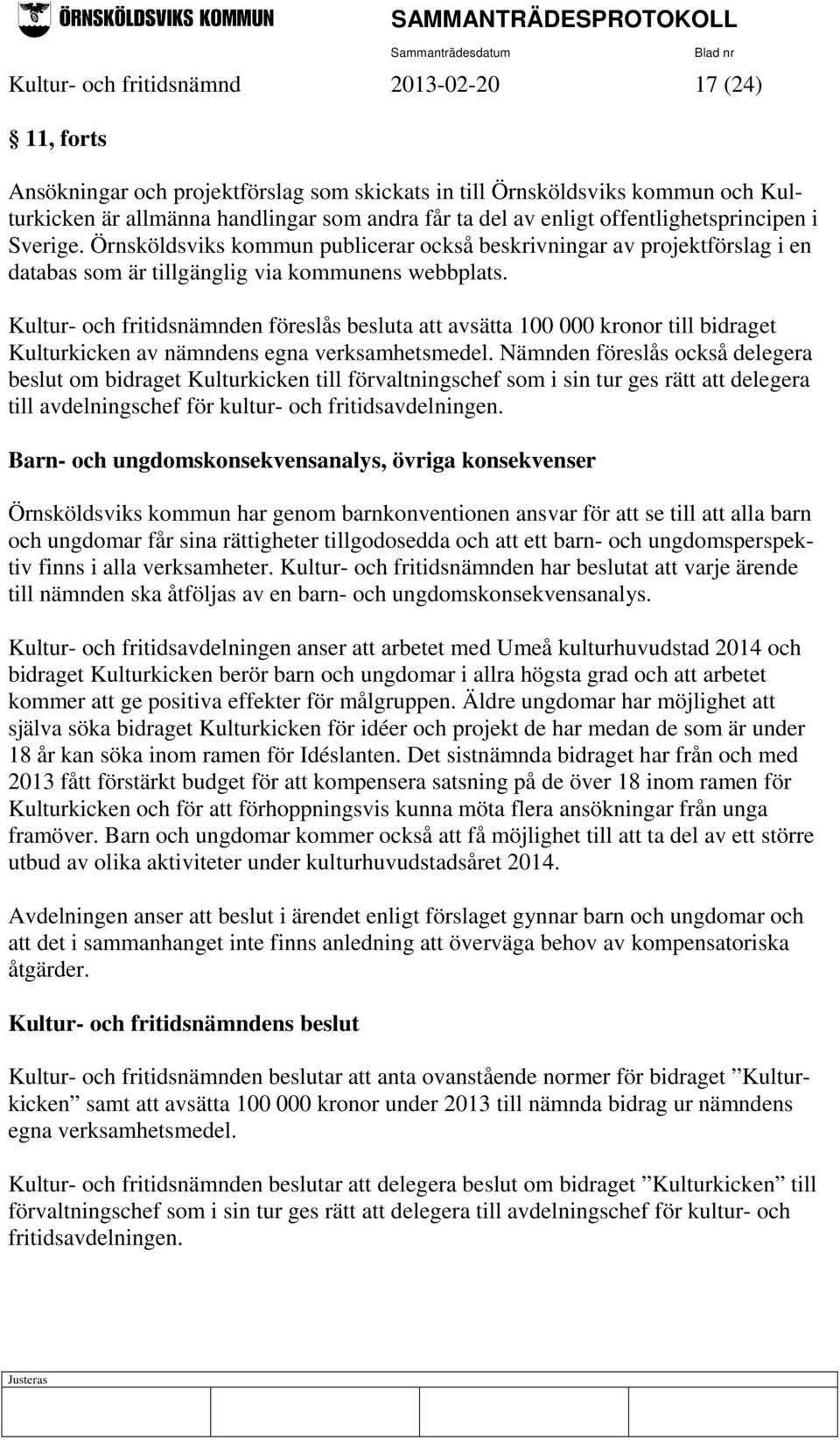 Kultur- och fritidsnämnden föreslås besluta att avsätta 100 000 kronor till bidraget Kulturkicken av nämndens egna verksamhetsmedel.