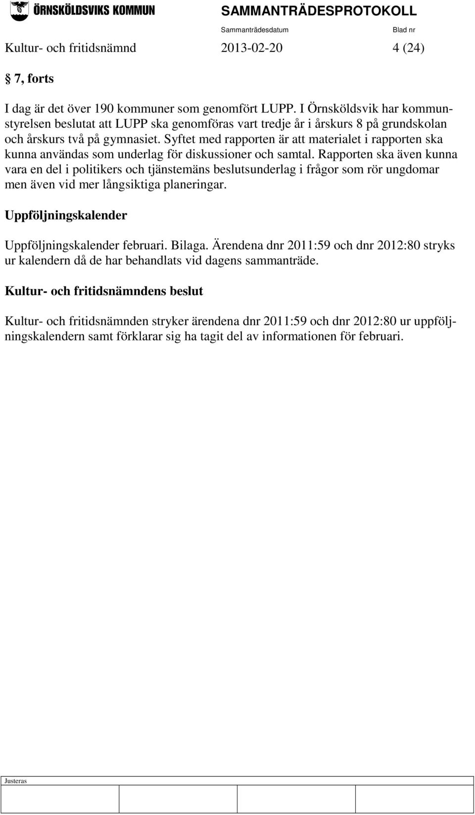 Syftet med rapporten är att materialet i rapporten ska kunna användas som underlag för diskussioner och samtal.