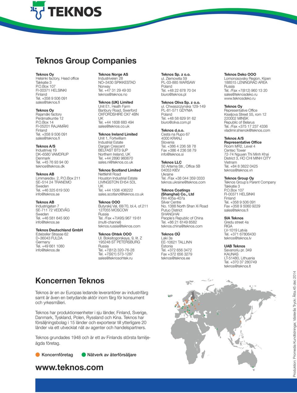 +46 325 619 500 info@teknos.se Teknos AB Industrigatan 7 SE-711 72 VEDEVÅG Sweden Tel. +46 581 645 900 info@teknos.se Teknos Deutschland GmbH Edelzeller Strasse 62 D 36043 FULDA Germany Tel.