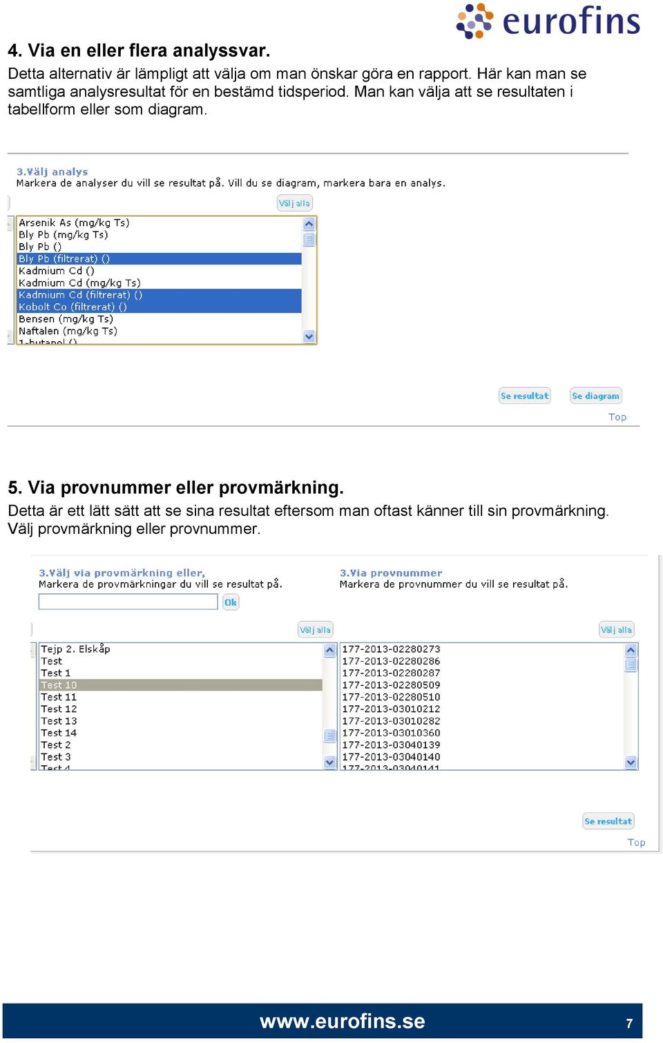 Man kan välja att se resultaten i tabellform eller som diagram. 5. Via provnummer eller provmärkning.